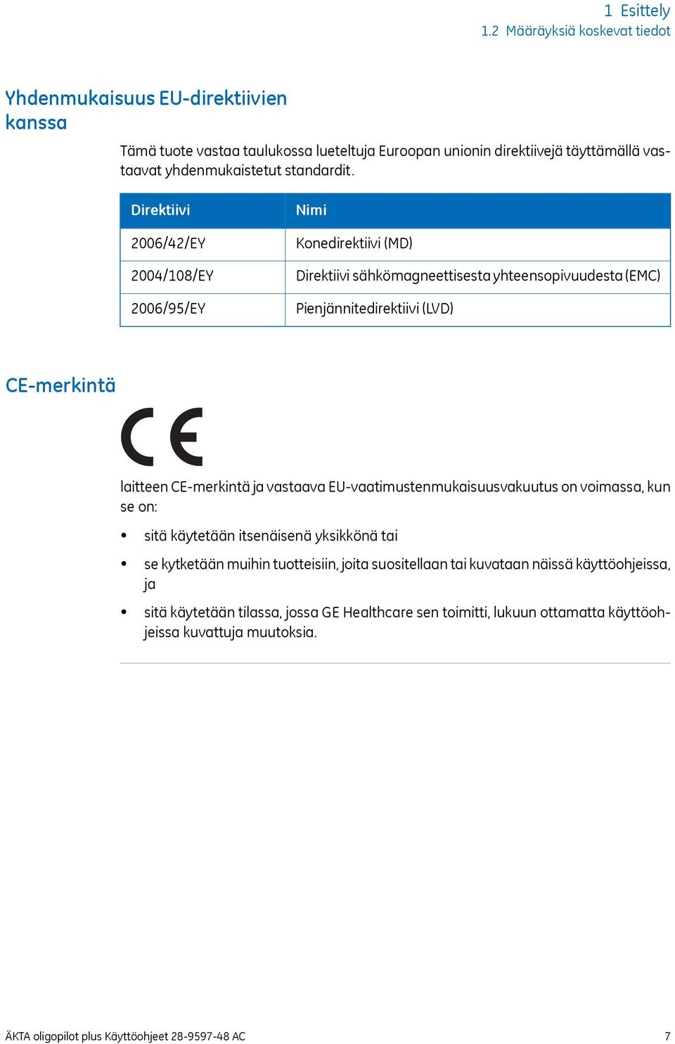 Direktiivi 2006/42/EY 2004/108/EY 2006/95/EY Nimi Konedirektiivi (MD) Direktiivi sähkömagneettisesta yhteensopivuudesta (EMC) Pienjännitedirektiivi (LVD) CE-merkintä laitteen CE-merkintä