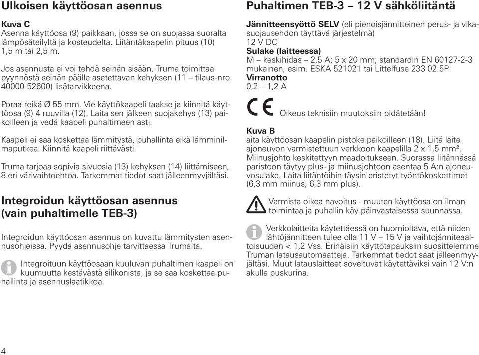 Vie käyttökaapeli taakse ja kiinnitä käyttöosa (9) 4 ruuvilla (12). Laita sen jälkeen suojakehys (13) paikoilleen ja vedä kaapeli puhaltimeen asti.