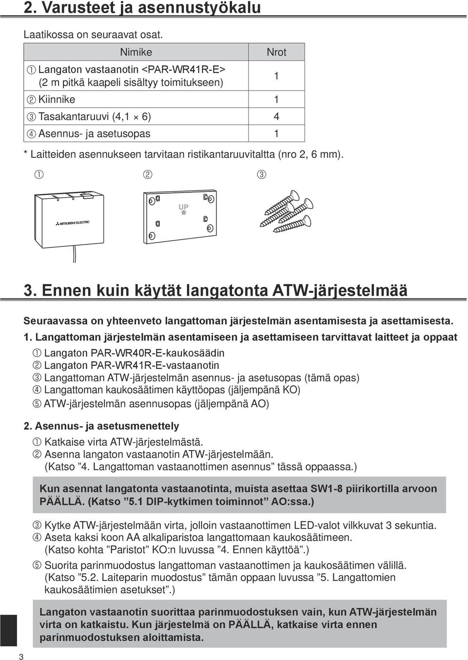 ristikantaruuvitaltta (nro 2, 6 mm). 3. Ennen kuin käytät langatonta ATW-järjestelmää Seuraavassa on yhteenveto langattoman järjestelmän asentamisesta ja asettamisesta. 1.