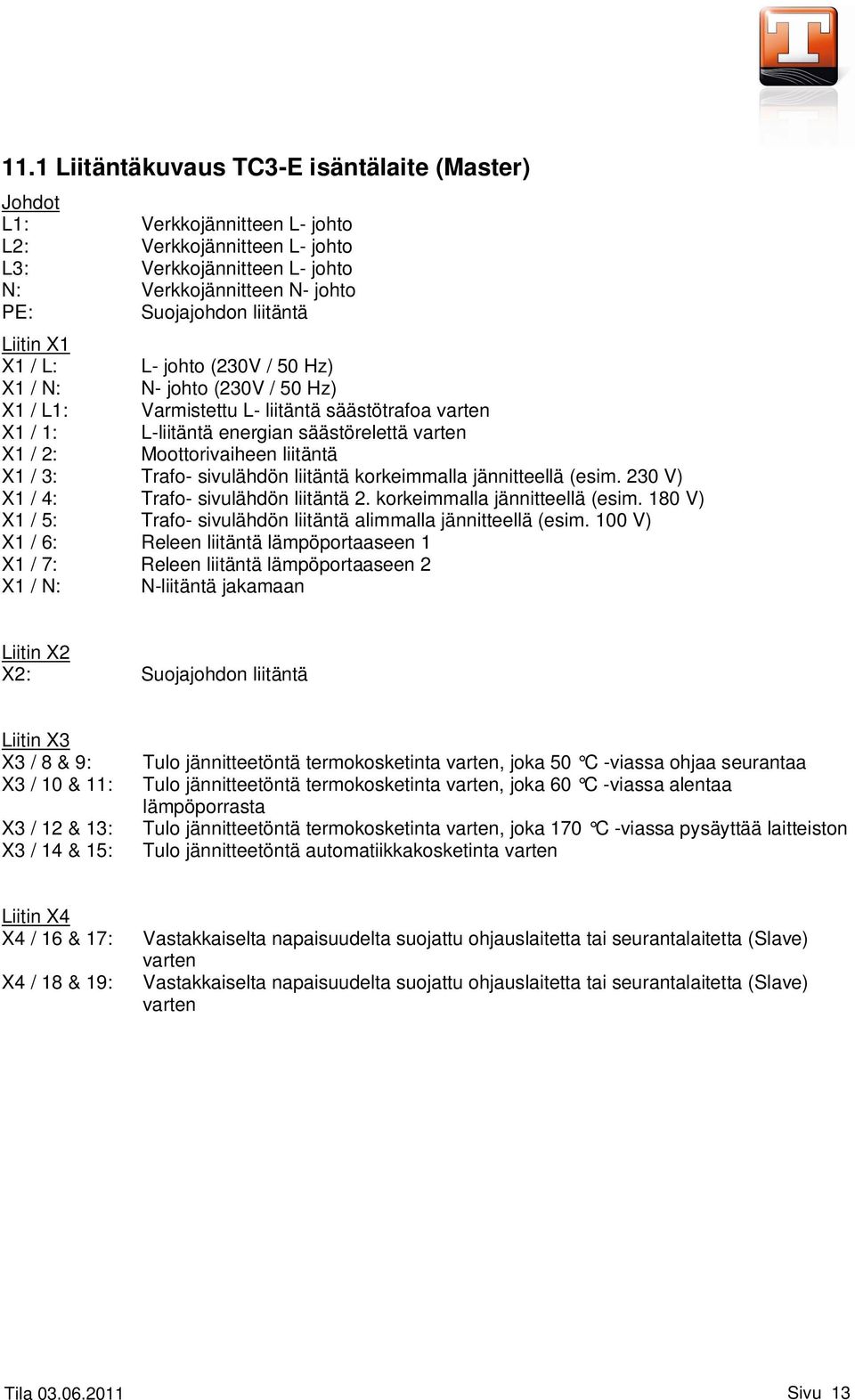 liitäntä X1 / 3: Trafo- sivulähdön liitäntä korkeimmalla jännitteellä (esim. 23 V) X1 / 4: Trafo- sivulähdön liitäntä 2. korkeimmalla jännitteellä (esim. 18 V) X1 / 5: Trafo- sivulähdön liitäntä alimmalla jännitteellä (esim.