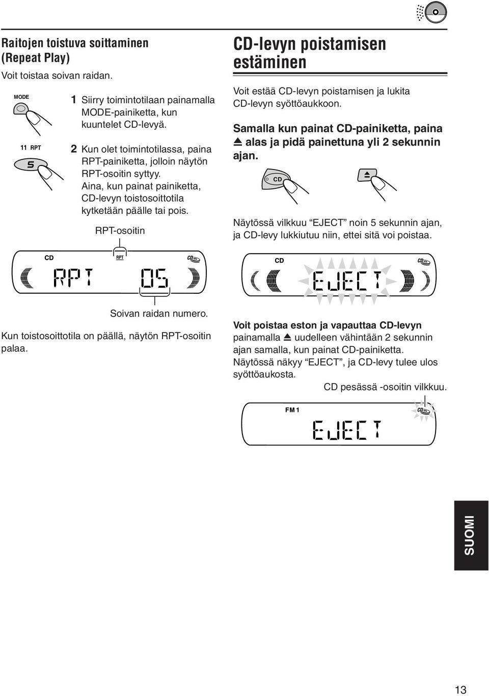 RPT-osoitin -levyn poistamisen estäminen Voit estää -levyn poistamisen ja lukita -levyn syöttöaukkoon. Samalla kun painat -painiketta, paina 0 alas ja pidä painettuna yli 2 sekunnin ajan.