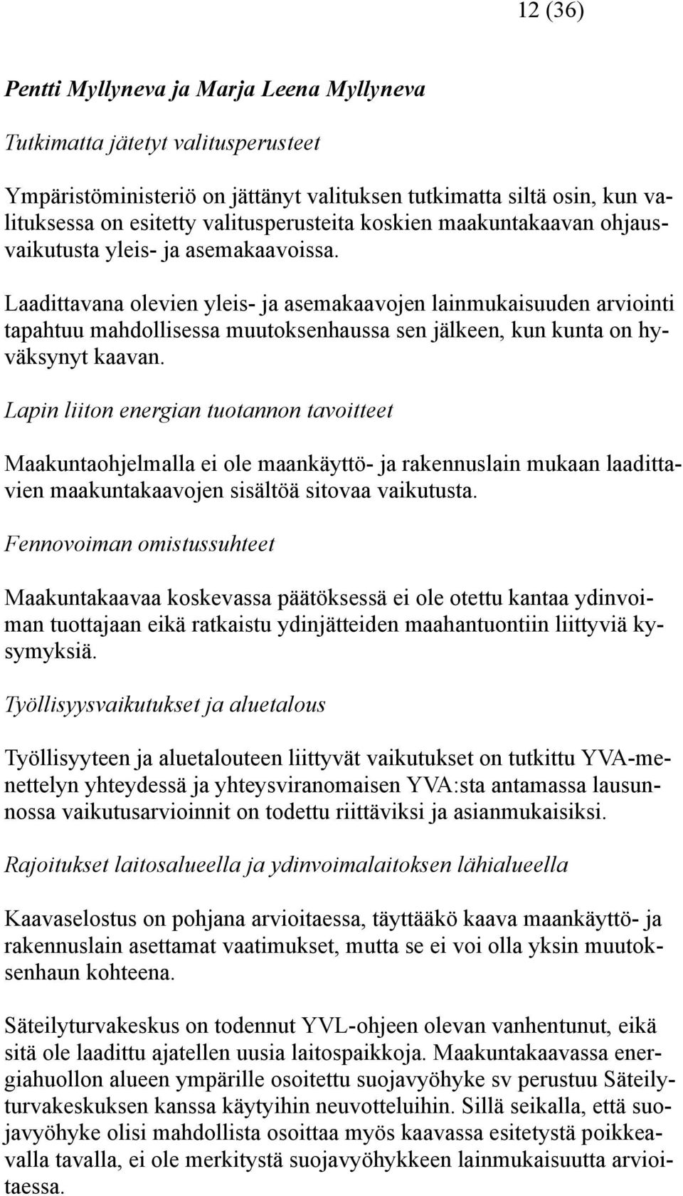 Laadittavana olevien yleis- ja asemakaavojen lainmukaisuuden arviointi tapahtuu mahdollisessa muutoksenhaussa sen jälkeen, kun kunta on hyväksynyt kaavan.