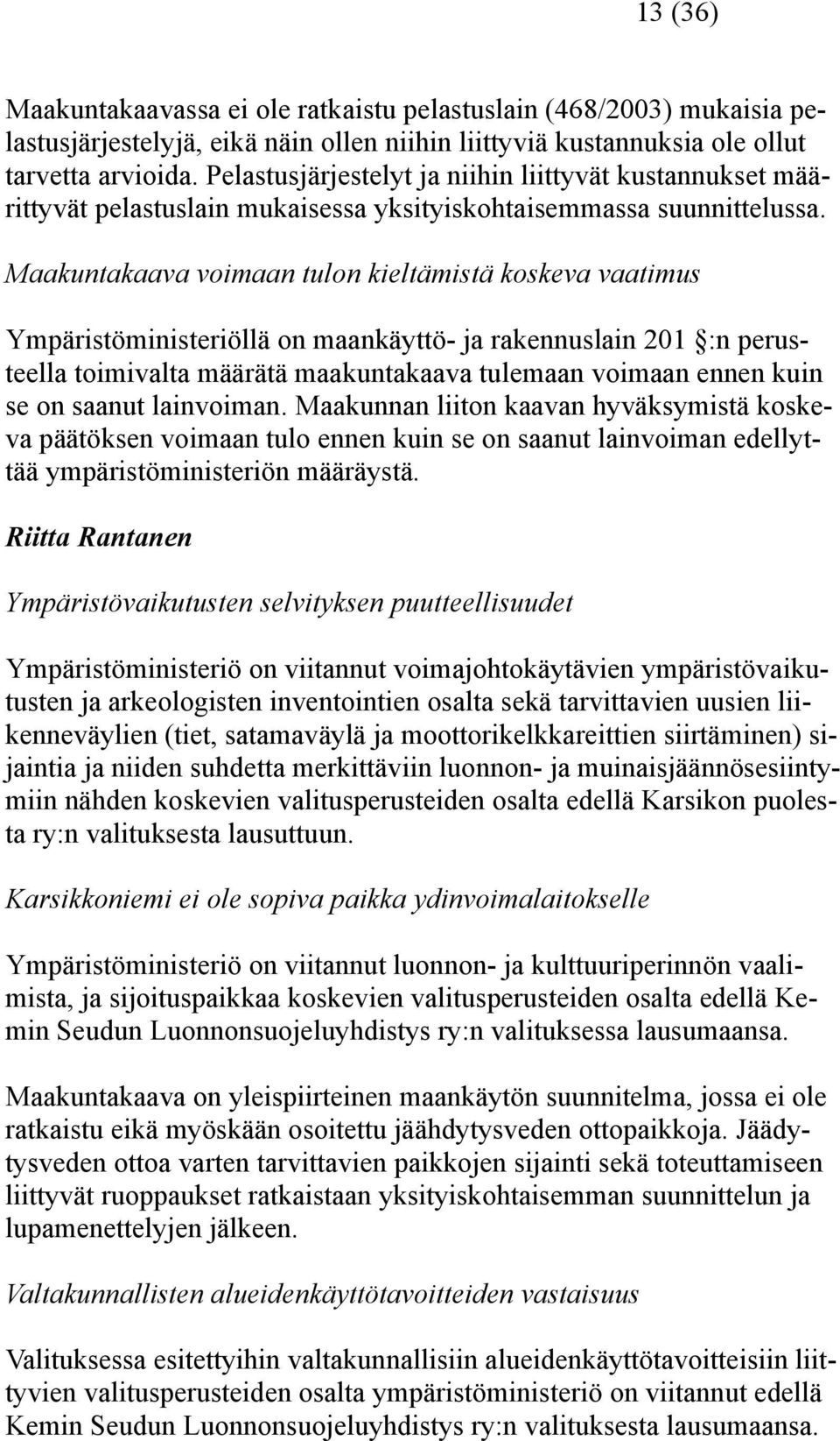 Maakuntakaava voimaan tulon kieltämistä koskeva vaatimus Ympäristöministeriöllä on maankäyttö- ja rakennuslain 201 :n perusteella toimivalta määrätä maakuntakaava tulemaan voimaan ennen kuin se on