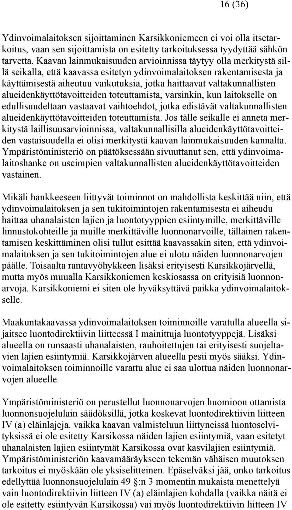 valtakunnallisten alueidenkäyttötavoitteiden toteuttamista, varsinkin, kun laitokselle on edullisuudeltaan vastaavat vaihtoehdot, jotka edistävät valtakunnallisten alueidenkäyttötavoitteiden