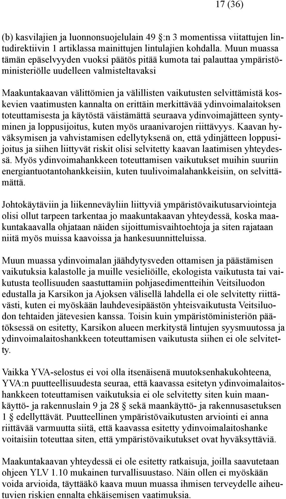 vaatimusten kannalta on erittäin merkittävää ydinvoimalaitoksen toteuttamisesta ja käytöstä väistämättä seuraava ydinvoimajätteen syntyminen ja loppusijoitus, kuten myös uraanivarojen riittävyys.