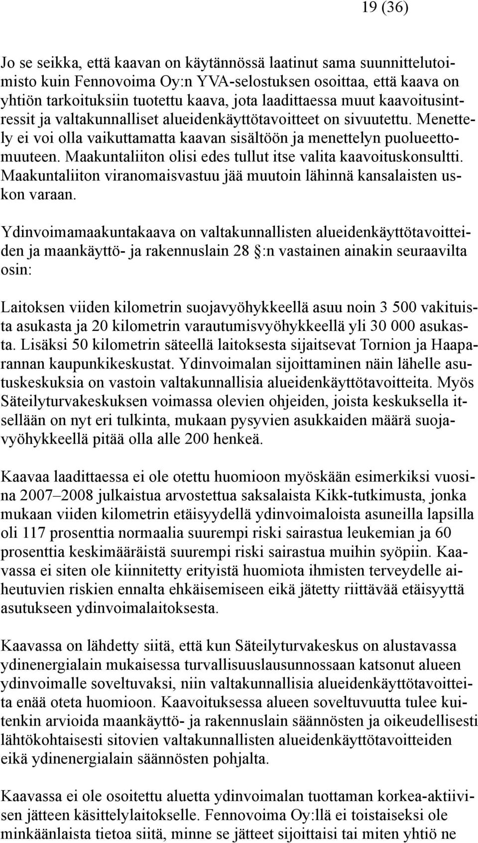 Maakuntaliiton olisi edes tullut itse valita kaavoituskonsultti. Maakuntaliiton viranomaisvastuu jää muutoin lähinnä kansalaisten uskon varaan.