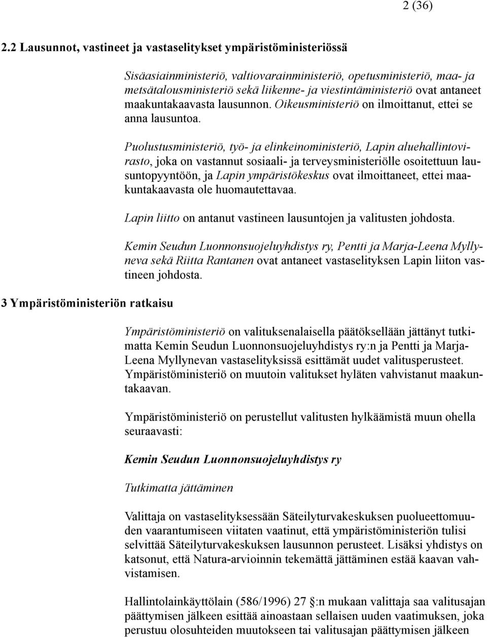 liikenne- ja viestintäministeriö ovat antaneet maakuntakaavasta lausunnon. Oikeusministeriö on ilmoittanut, ettei se anna lausuntoa.