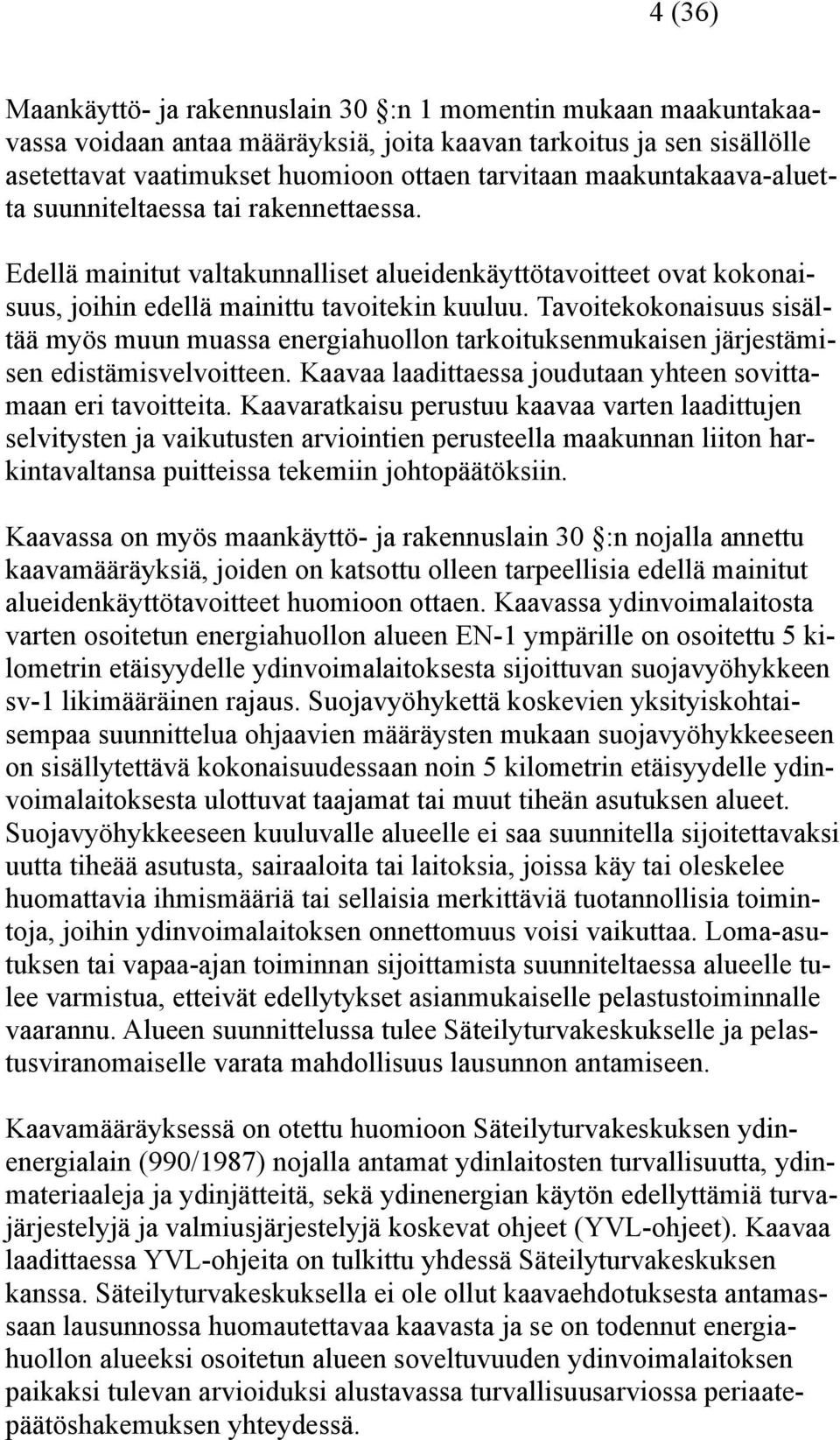 Tavoitekokonaisuus sisältää myös muun muassa energiahuollon tarkoituksenmukaisen järjestämisen edistämisvelvoitteen. Kaavaa laadittaessa joudutaan yhteen sovittamaan eri tavoitteita.