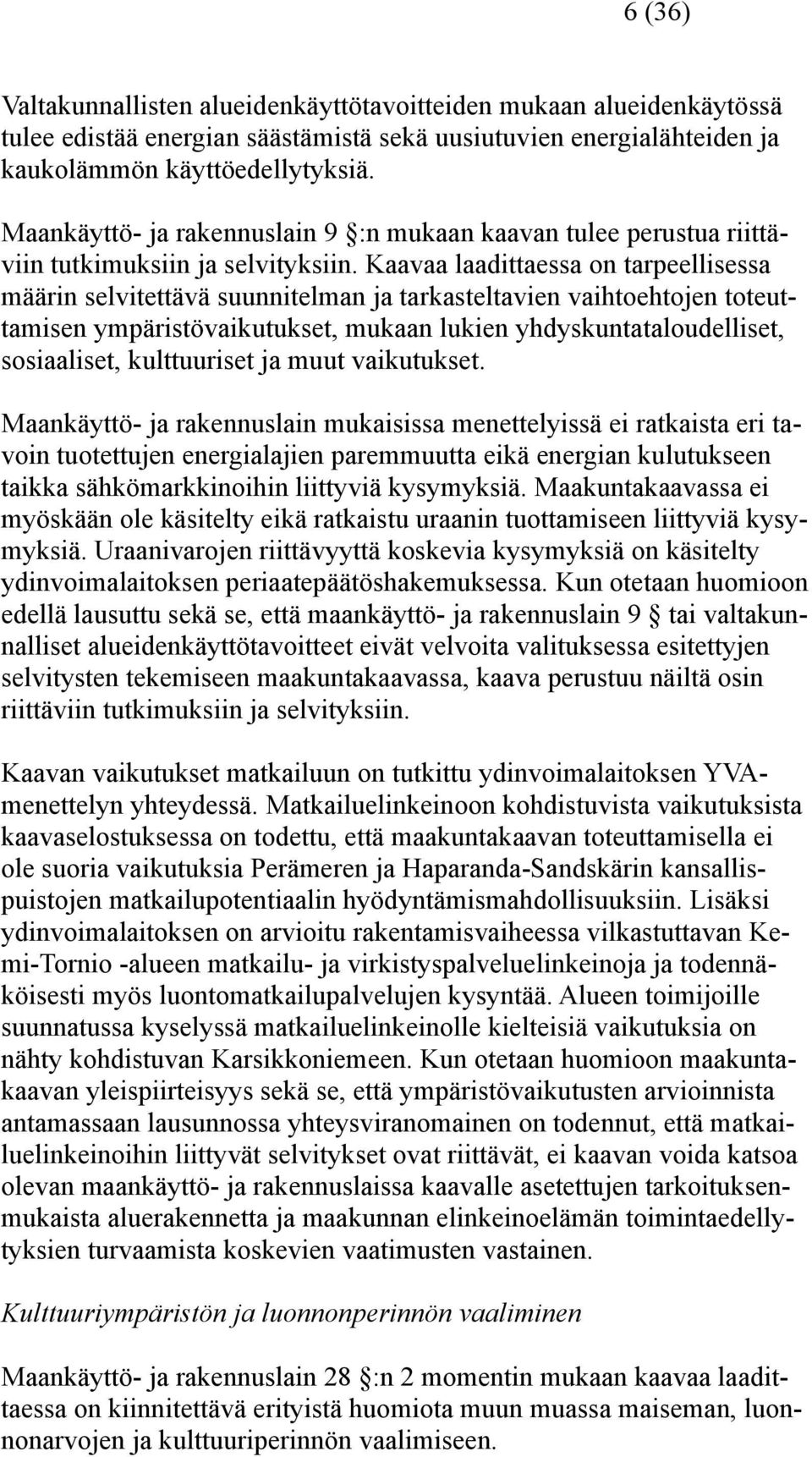 Kaavaa laadittaessa on tarpeellisessa määrin selvitettävä suunnitelman ja tarkasteltavien vaihtoehtojen toteuttamisen ympäristövaikutukset, mukaan lukien yhdyskuntataloudelliset, sosiaaliset,