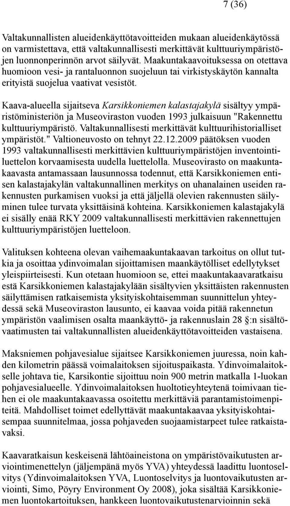 Kaava-alueella sijaitseva Karsikkoniemen kalastajakylä sisältyy ympäristöministeriön ja Museoviraston vuoden 1993 julkaisuun "Rakennettu kulttuuriympäristö.