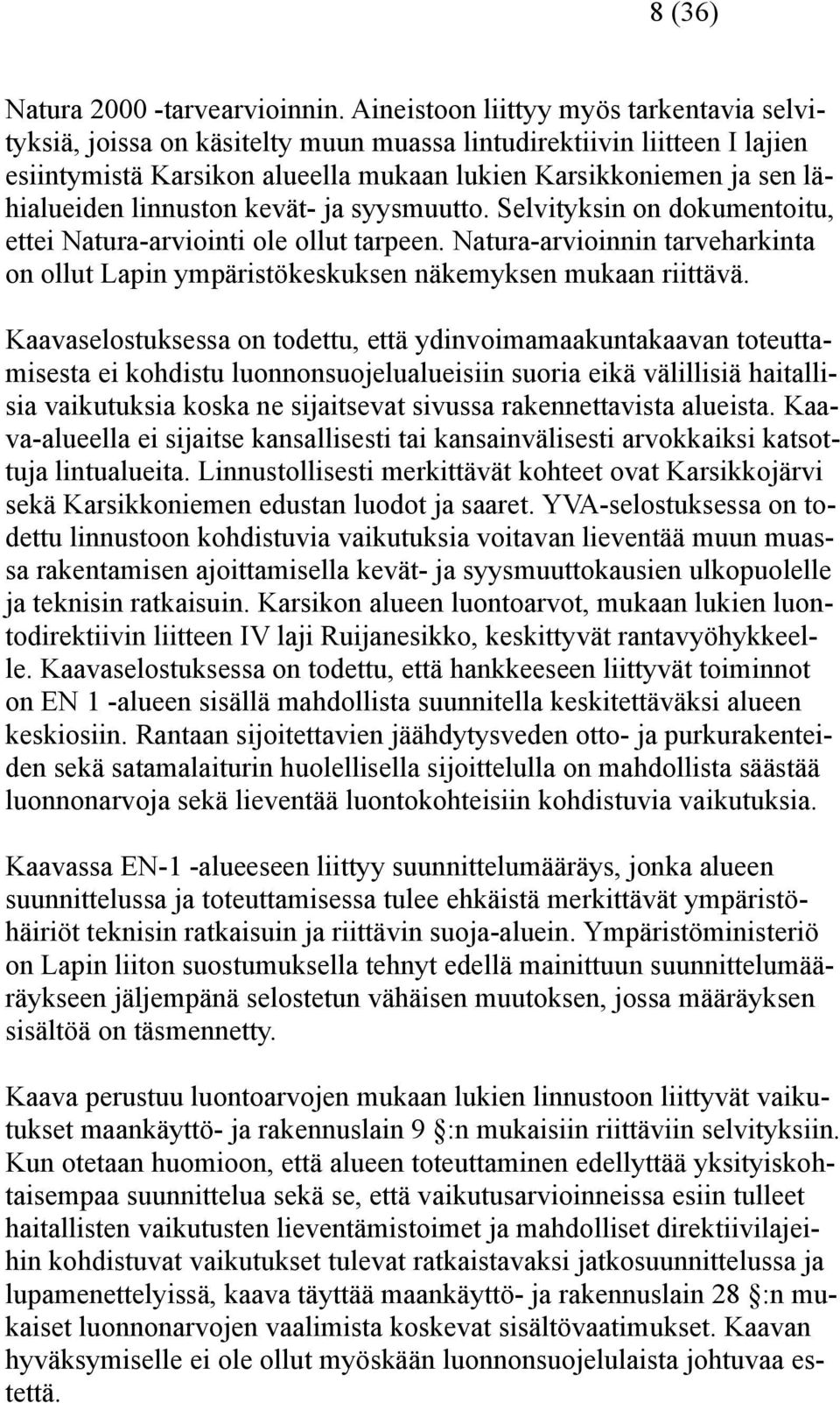 linnuston kevät- ja syysmuutto. Selvityksin on dokumentoitu, ettei Natura-arviointi ole ollut tarpeen. Natura-arvioinnin tarveharkinta on ollut Lapin ympäristökeskuksen näkemyksen mukaan riittävä.