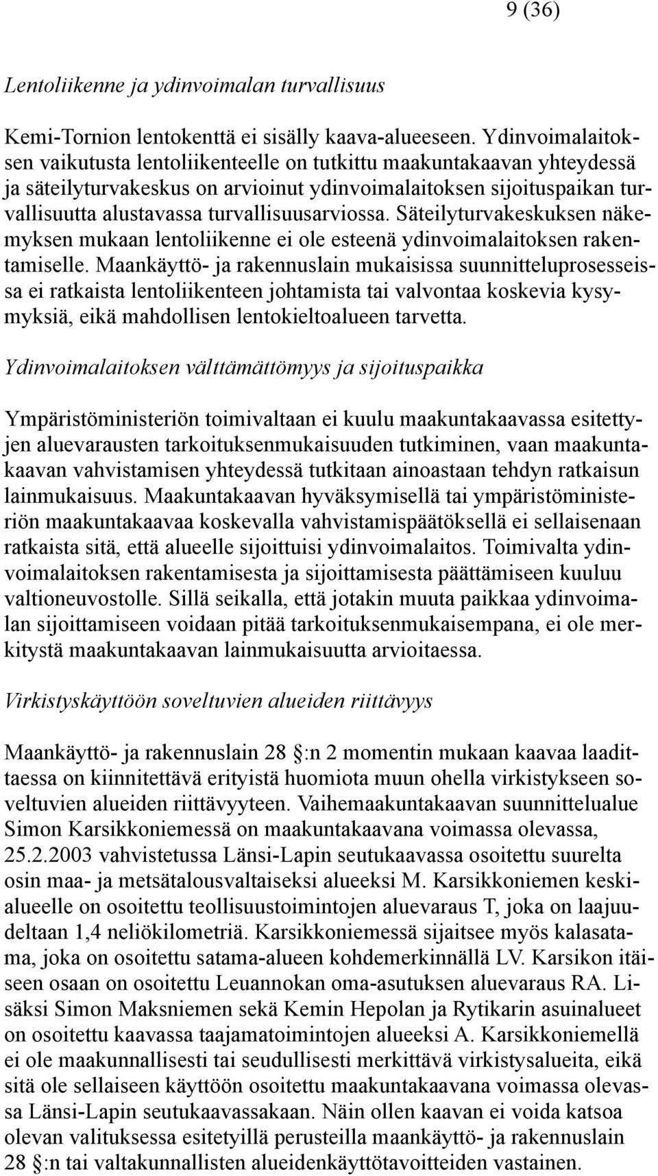 turvallisuusarviossa. Säteilyturvakeskuksen näkemyksen mukaan lentoliikenne ei ole esteenä ydinvoimalaitoksen rakentamiselle.