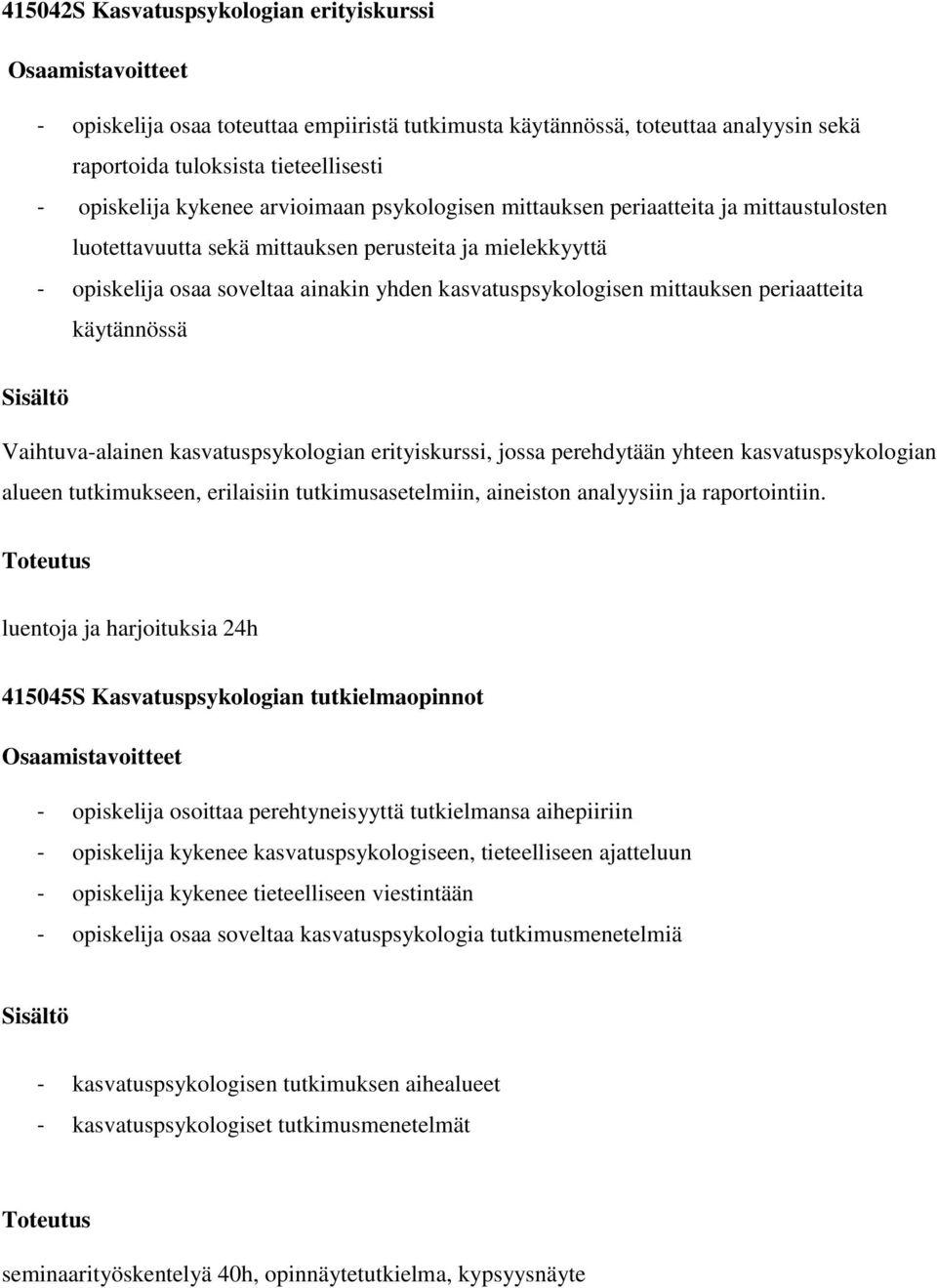 käytännössä Vaihtuva-alainen kasvatuspsykologian erityiskurssi, jossa perehdytään yhteen kasvatuspsykologian alueen tutkimukseen, erilaisiin tutkimusasetelmiin, aineiston analyysiin ja raportointiin.