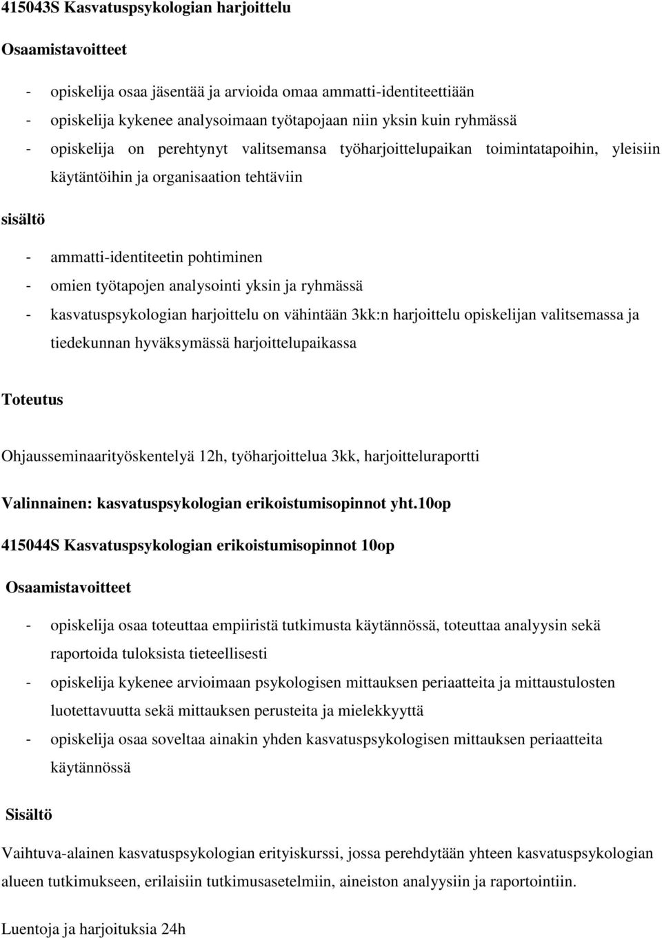 ryhmässä - kasvatuspsykologian harjoittelu on vähintään 3kk:n harjoittelu opiskelijan valitsemassa ja tiedekunnan hyväksymässä harjoittelupaikassa Ohjausseminaarityöskentelyä 12h, työharjoittelua