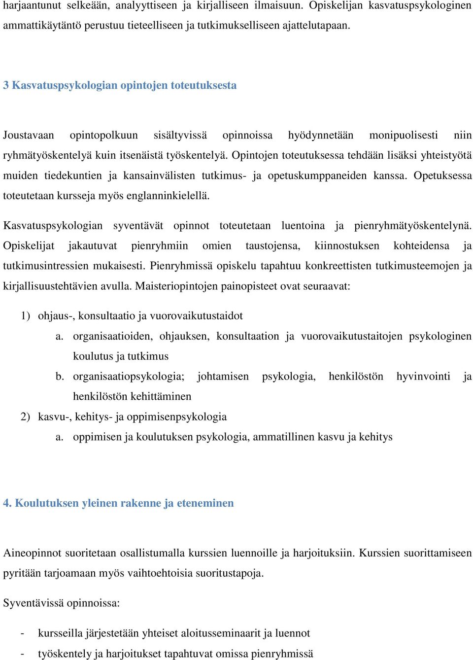 Opintojen toteutuksessa tehdään lisäksi yhteistyötä muiden tiedekuntien ja kansainvälisten tutkimus- ja opetuskumppaneiden kanssa. Opetuksessa toteutetaan kursseja myös englanninkielellä.