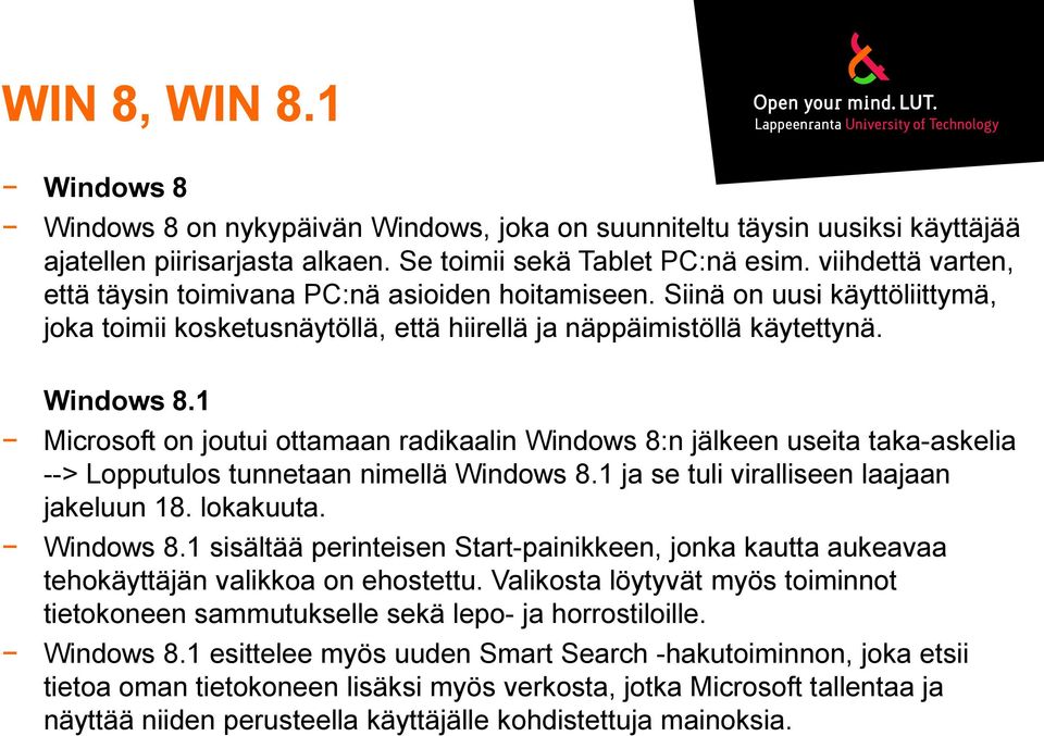 1 Microsoft on joutui ottamaan radikaalin Windows 8:n jälkeen useita taka-askelia --> Lopputulos tunnetaan nimellä Windows 8.1 ja se tuli viralliseen laajaan jakeluun 18. lokakuuta. Windows 8.1 sisältää perinteisen Start-painikkeen, jonka kautta aukeavaa tehokäyttäjän valikkoa on ehostettu.