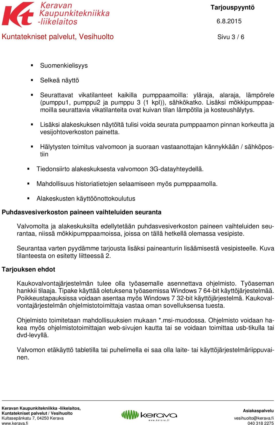 Lisäksi alakeskuksen näytöltä tulisi voida seurata pumppaamon pinnan korkeutta ja vesijohtoverkoston painetta.