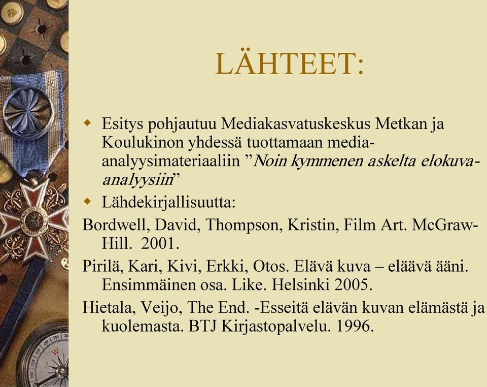 Thompson, Kristin, Film Art. McGraw Hill. 2001. Pirilä, Kari, Kivi, Erkki, Otos. Elävä kuva eläävä ääni.