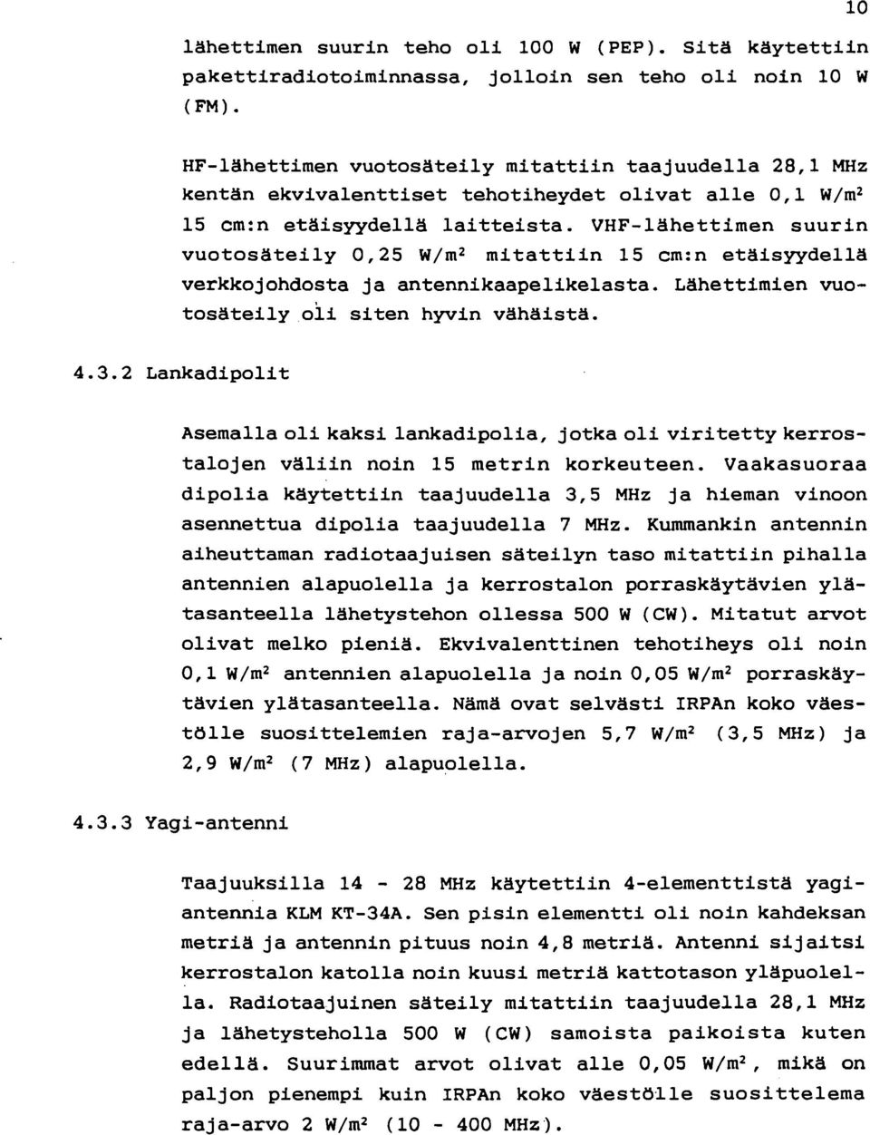 VHF-lähettimen suurin vuotosäteily 0,25 W/m 2 mitattiin 15 cm:n etäisyydellä verkkojohdosta ja antennikaapelikelasta. Lähettimien vuotosäteily oli siten hyvin vähäistä. 4.3.