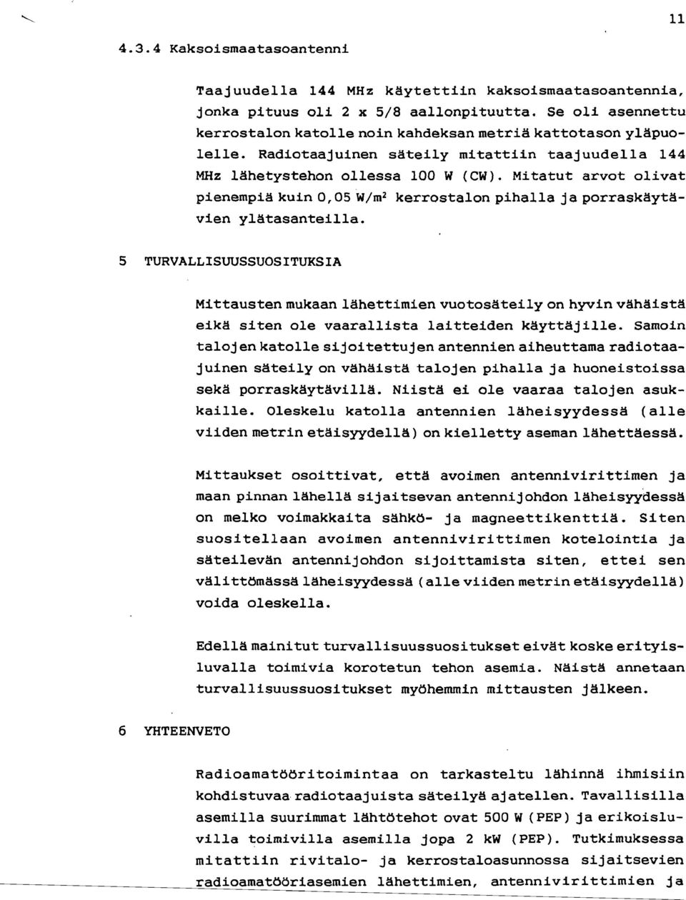 Mitatut arvot olivat pienempiä kuin 0,05 W/m 2 kerrostalon pihalla ja porraskäytävien ylätasanteilla.