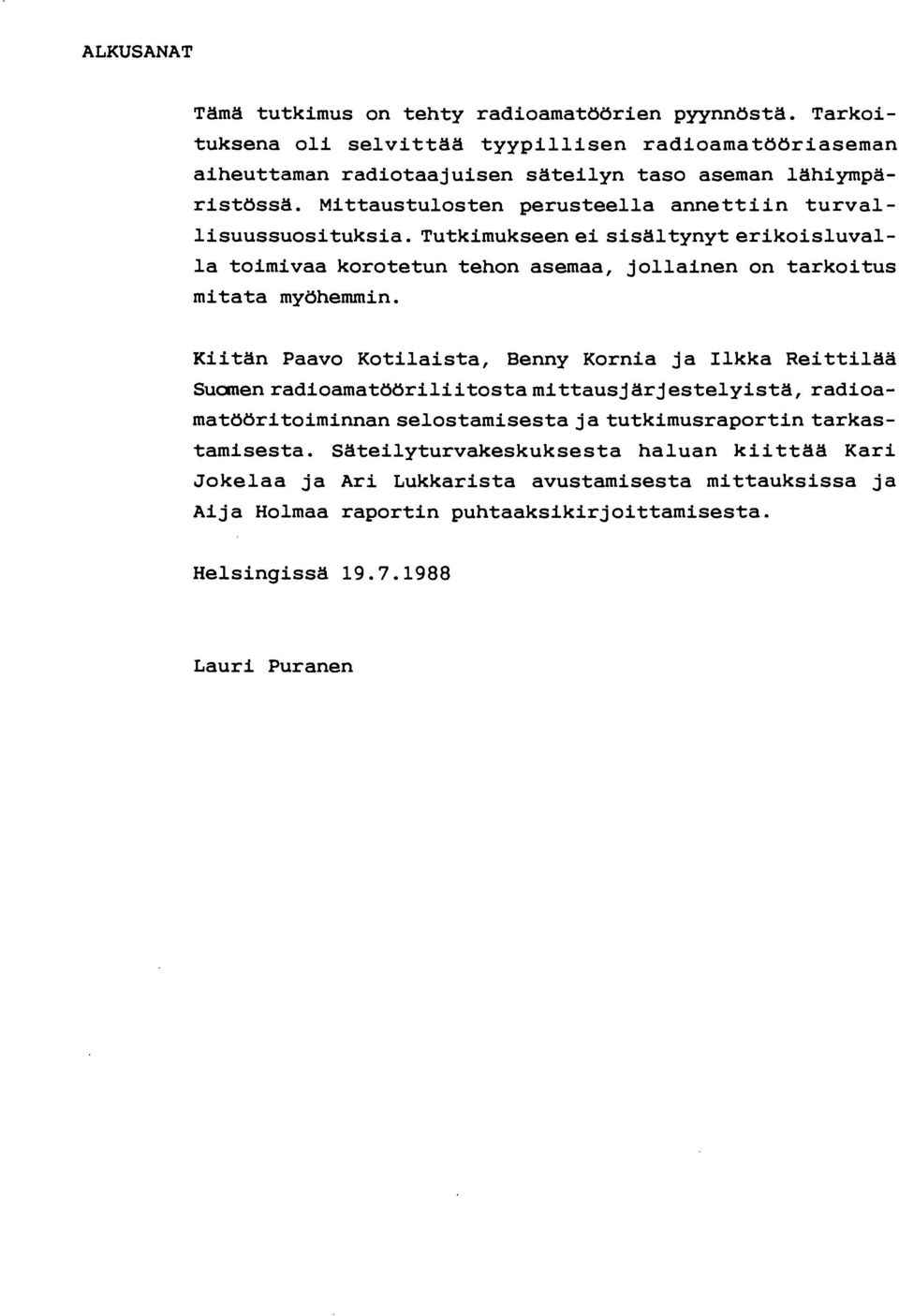 Mittaustulosten perusteella annettiin turvallisuussuosituksia. Tutkimukseen ei sisältynyt erikoisluvalla toimivaa korotetun tehon asemaa, jollainen on tarkoitus mitata myöhemmin.