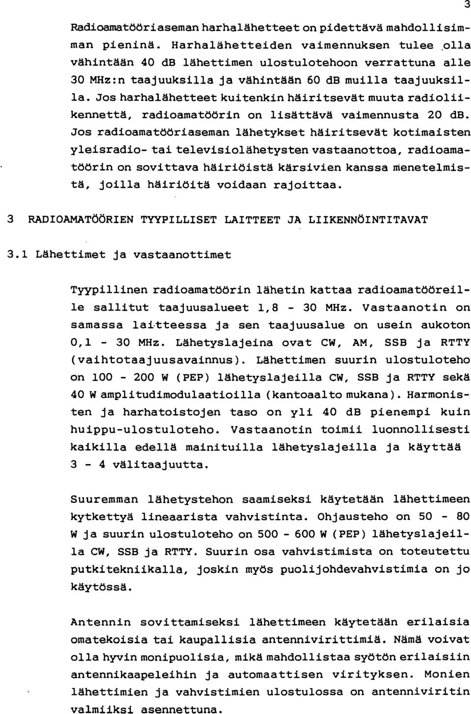Jos harhalähetteet kuitenkin häiritsevät muuta radioliikennettä, radioamatöörin on lisättävä vaimennusta 20 db.