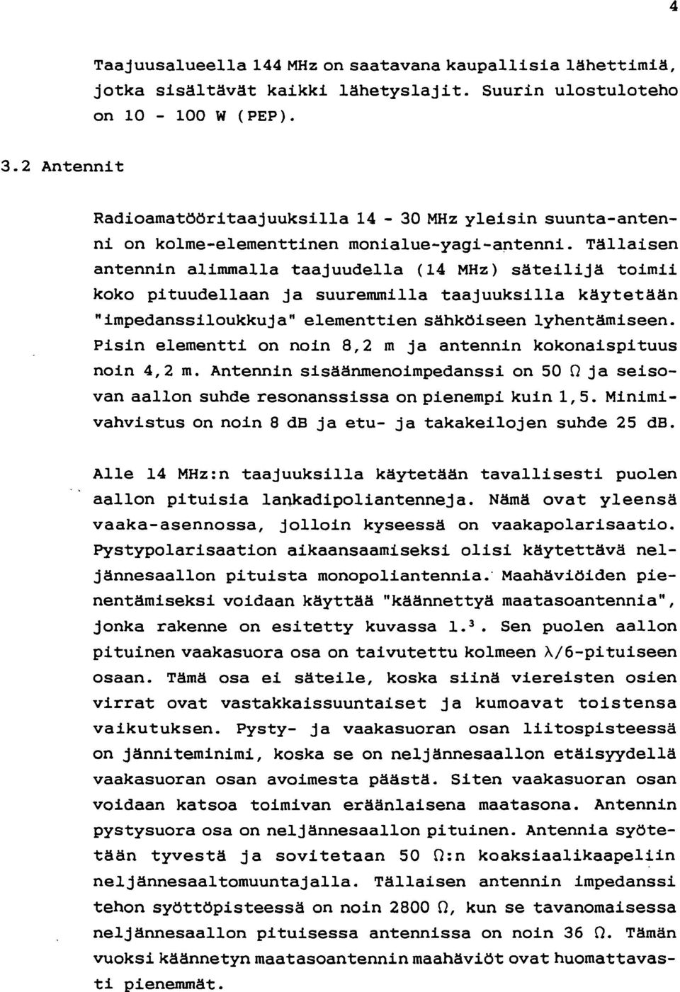 Tällaisen antennin alimmalla taajuudella (14 MHz) säteilijä toimii koko pituudellaan ja suuremmilla taajuuksilla käytetään "impedanssiloukkuja" elementtien sähköiseen lyhentämiseen.