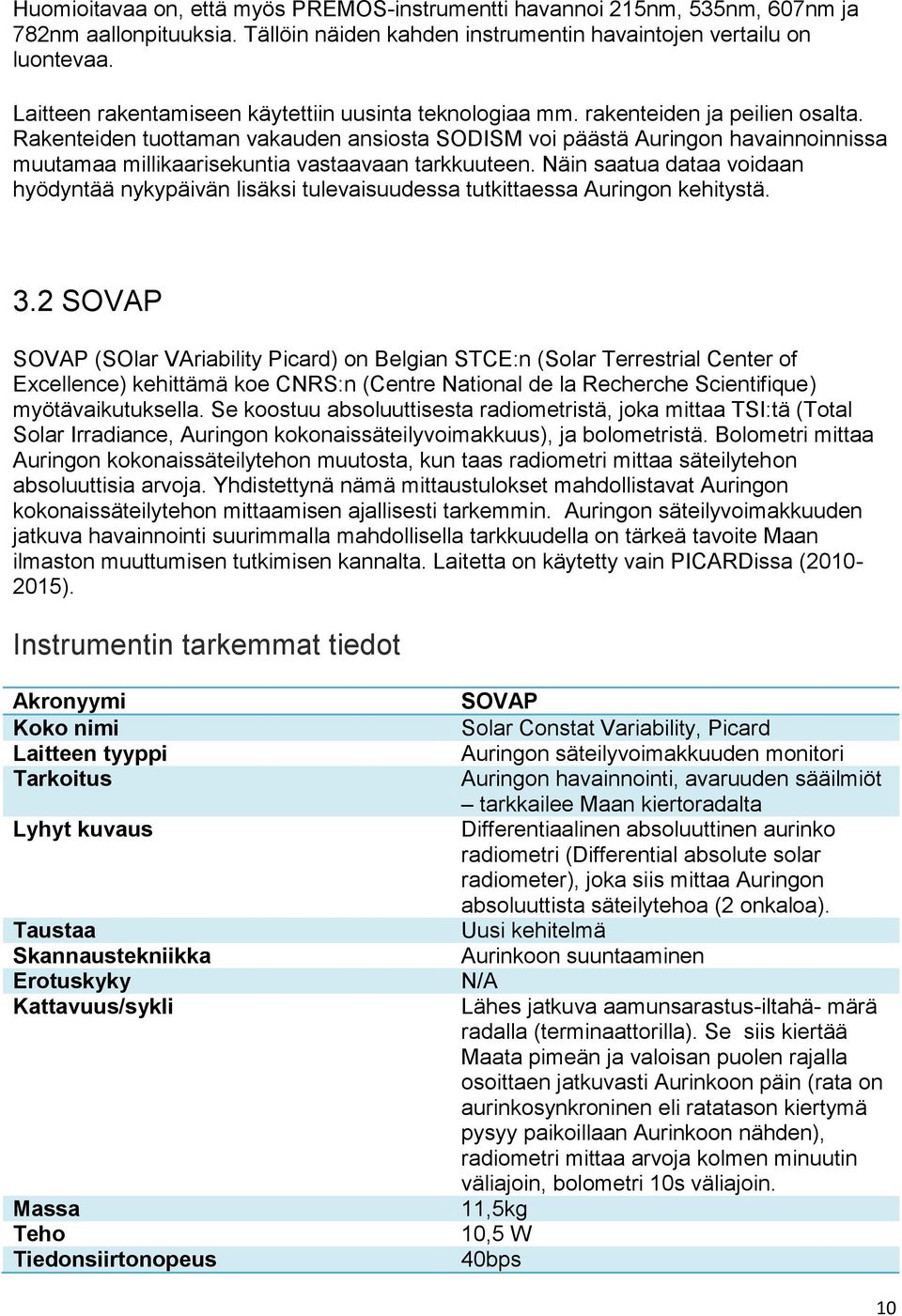 Rakenteiden tuottaman vakauden ansiosta SODISM voi päästä Auringon havainnoinnissa muutamaa millikaarisekuntia vastaavaan tarkkuuteen.