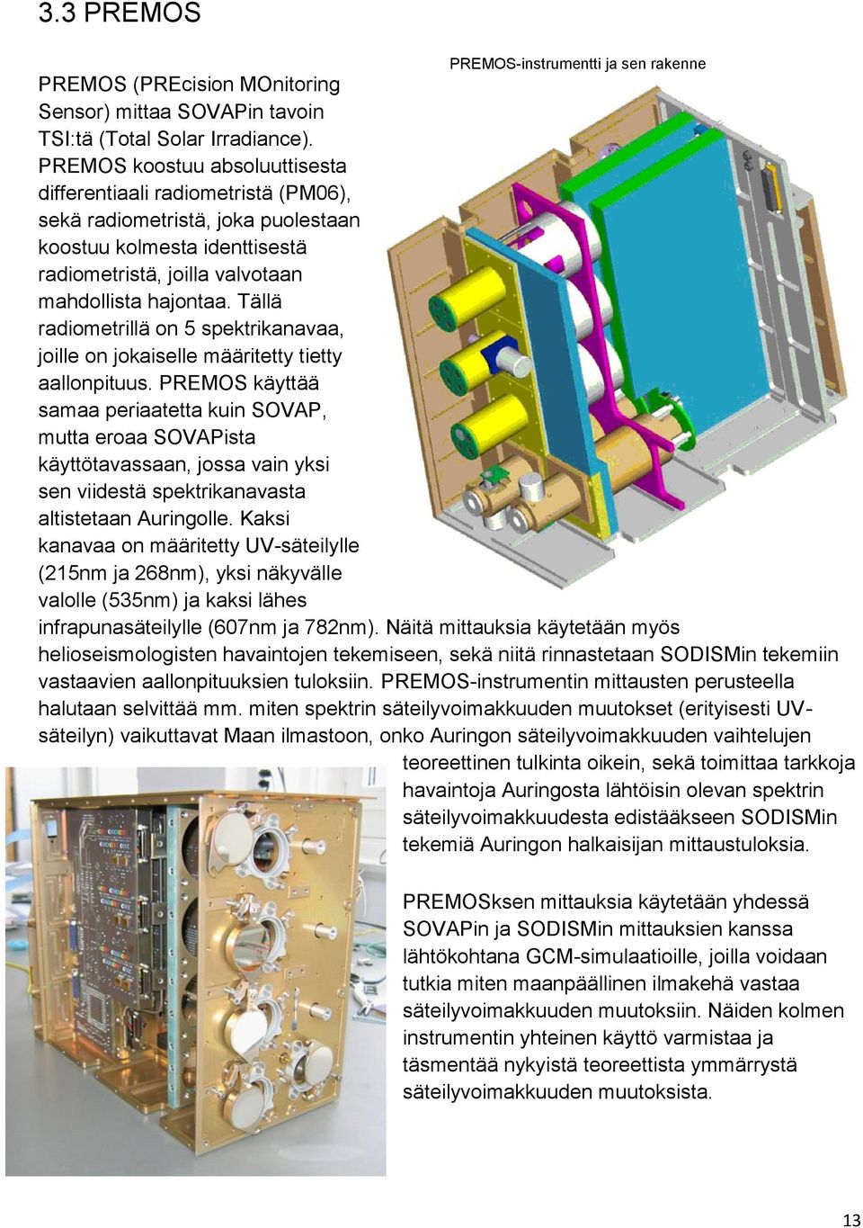 Tällä radiometrillä on 5 spektrikanavaa, joille on jokaiselle määritetty tietty aallonpituus.