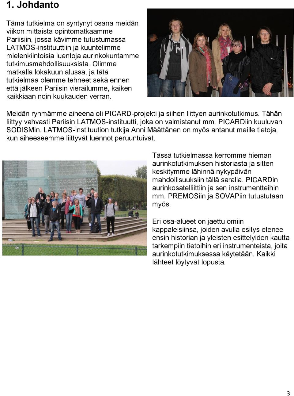 Meidän ryhmämme aiheena oli PICARD-projekti ja siihen liittyen aurinkotutkimus. Tähän liittyy vahvasti Pariisin LATMOS-instituutti, joka on valmistanut mm. PICARDiin kuuluvan SODISMin.