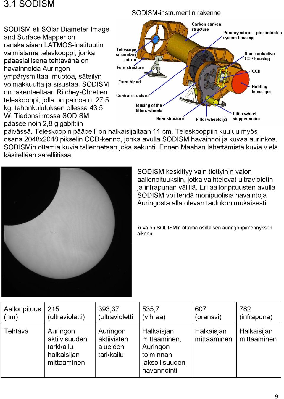 Tiedonsiirrossa SODISM pääsee noin 2,8 gigabittiin päivässä. Teleskoopin pääpeili on halkaisijaltaan 11 cm.