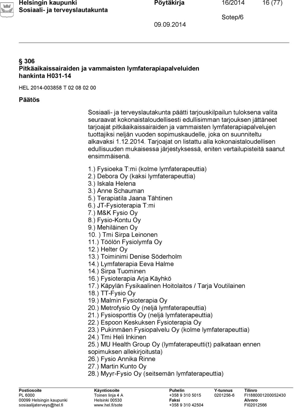 joka on suunniteltu alkavaksi 1.12.2014. Tarjoajat on listattu alla kokonaistaloudellisen edullisuuden mukaisessa järjestyksessä, eniten vertailupisteitä saanut ensimmäisenä. 1.) Fysioeka T:mi (kolme lymfaterapeuttia) 2.