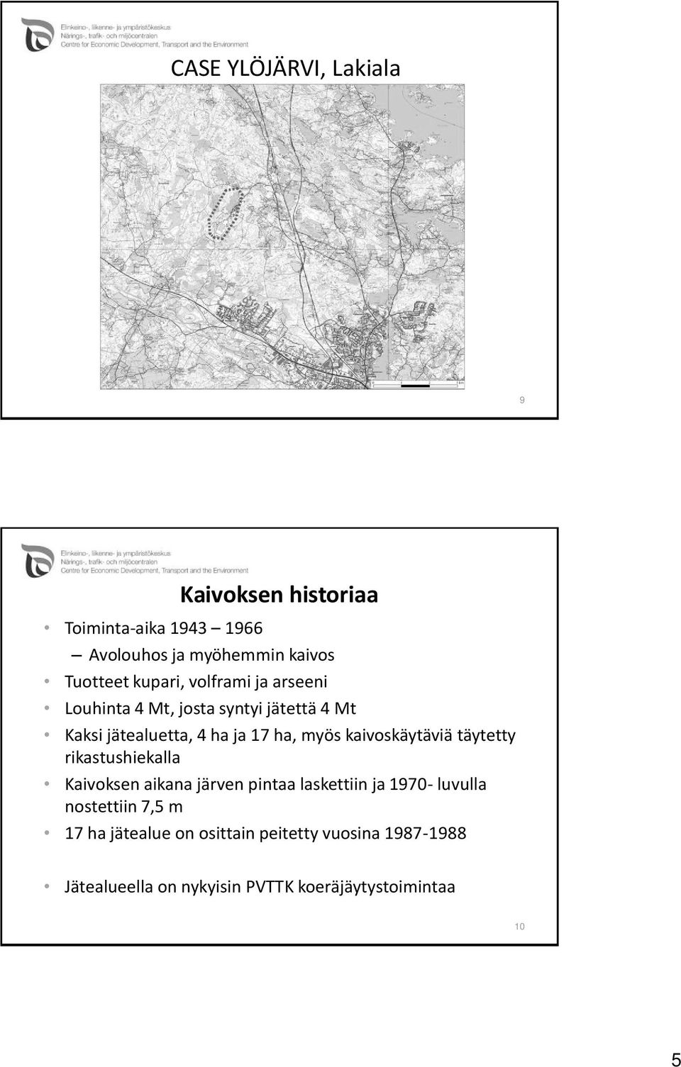 kaivoskäytäviä täytetty rikastushiekalla Kaivoksen aikana järven pintaa laskettiin ja 1970- luvulla nostettiin