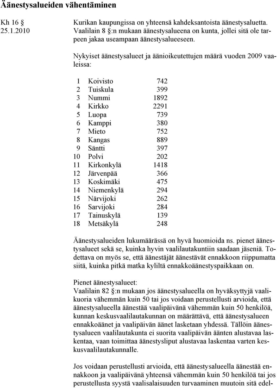 Polvi 202 11 Kirkonkylä 1418 12 Järvenpää 366 13 Koskimäki 475 14 Niemenkylä 294 15 Närvijoki 262 16 Sarvijoki 284 17 Tainuskylä 139 18 Metsäkylä 248 Äänestysalueiden lukumäärässä on hyvä huomioida