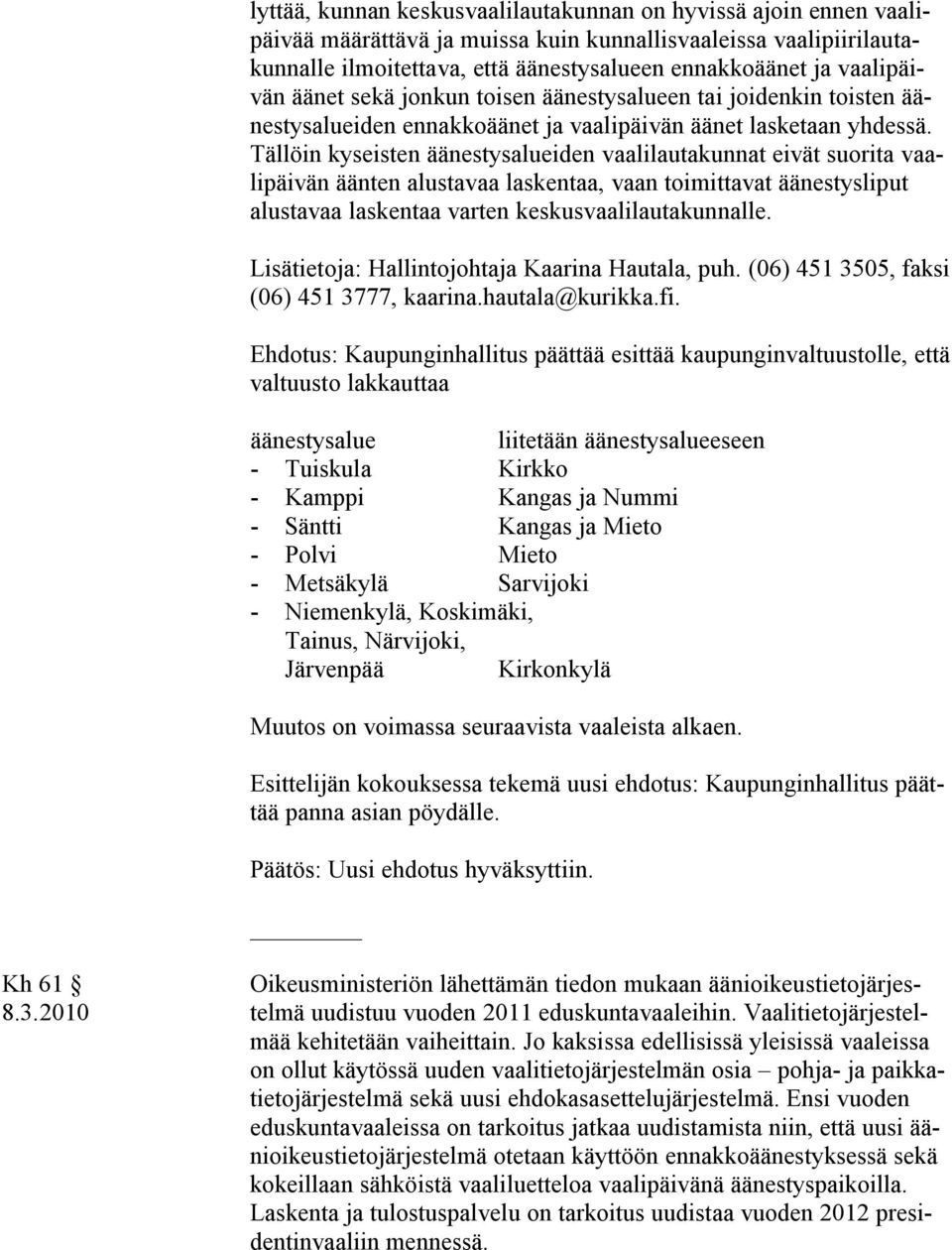 Tällöin kyseisten äänestysalueiden vaalilautakunnat eivät suorita vaalipäivän äänten alustavaa laskentaa, vaan toimittavat äänestysliput alustavaa laskentaa varten keskusvaalilautakunnalle.