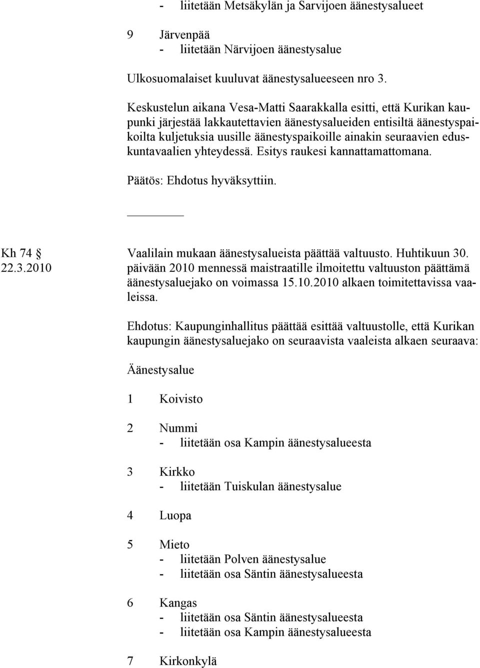 eduskuntavaalien yhteydessä. Esitys raukesi kannattamattomana. Päätös: Ehdotus hyväksyttiin. Kh 74 Vaalilain mukaan äänestysalueista päättää valtuusto. Huhtikuun 30