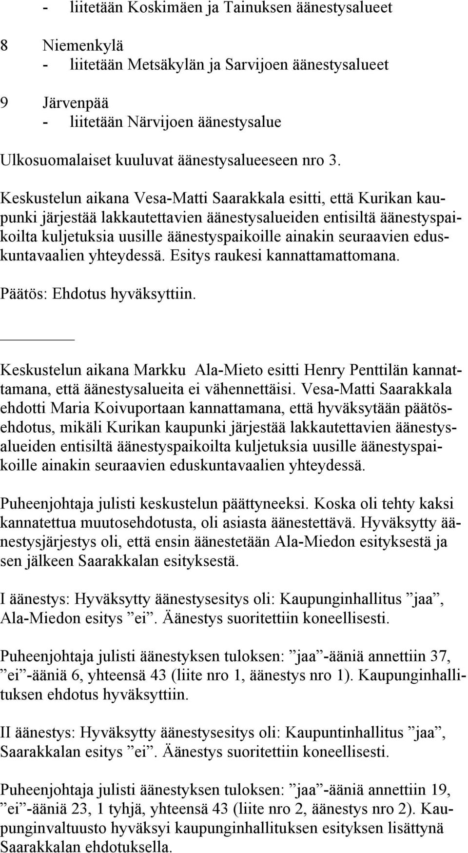Keskustelun aikana Vesa-Matti Saarakkala esitti, että Kurikan kaupunki järjestää lakkautettavien äänestysalueiden entisiltä äänestyspaikoilta kuljetuksia uusille äänestyspaikoille ainakin seuraavien