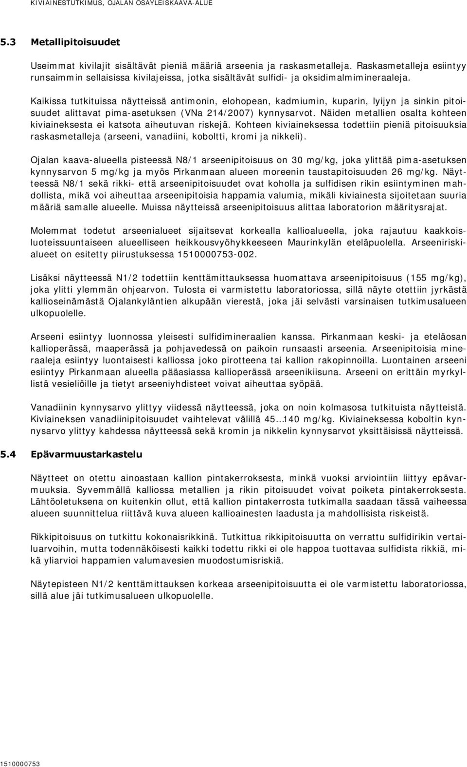Kaikissa tutkituissa näytteissä antimonin, elohopean, kadmiumin, kuparin, lyijyn ja sinkin pitoisuudet alittavat pima-asetuksen (VNa 214/2007) kynnysarvot.