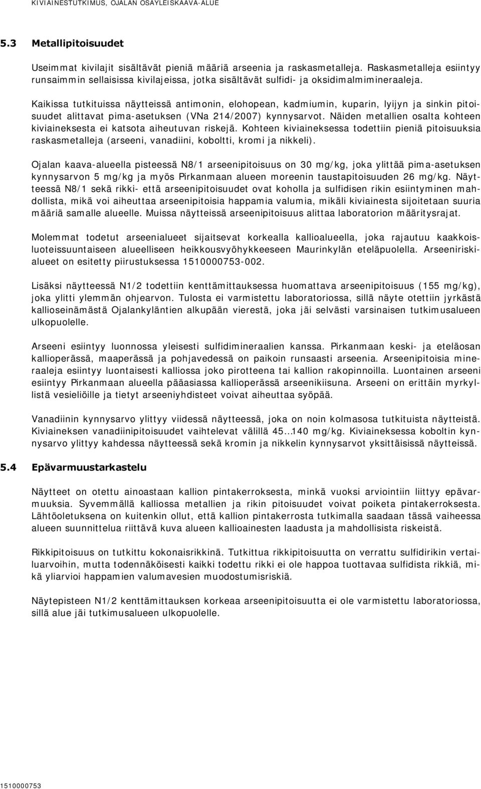 Kaikissa tutkituissa näytteissä antimonin, elohopean, kadmiumin, kuparin, lyijyn ja sinkin pitoisuudet alittavat pima-asetuksen (VNa 214/2007) kynnysarvot.