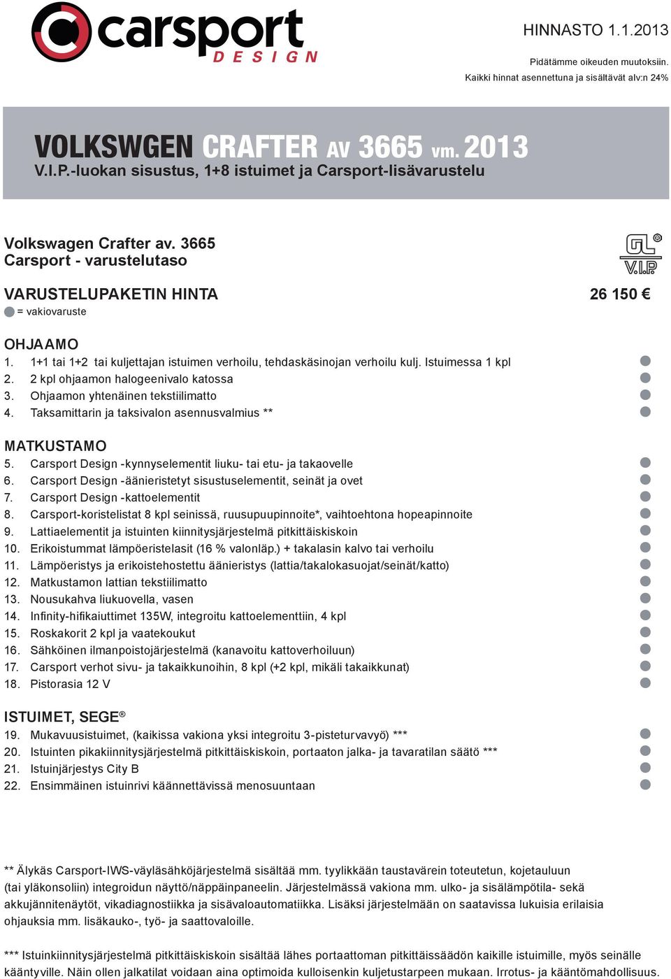 Ohjaamon yhtenäinen tekstiilimatto 4. Taksamittarin ja taksivalon asennusvalmius ** MATKUSTAMO 5. Carsport Design -kynnyselementit liuku- tai etu- ja takaovelle 6.