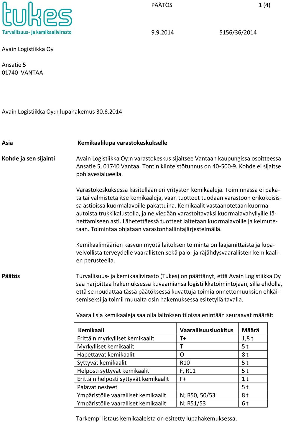 Tontin kiinteistötunnus on 40-500-9. Kohde ei sijaitse pohjavesialueella. Varastokeskuksessa käsitellään eri yritysten kemikaaleja.