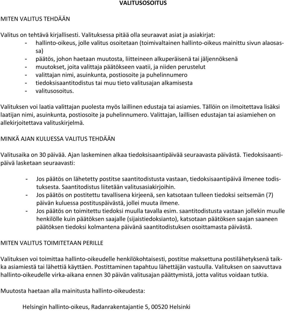 liitteineen alkuperäisenä tai jäljennöksenä - muutokset, joita valittaja päätökseen vaatii, ja niiden perustelut - valittajan nimi, asuinkunta, postiosoite ja puhelinnumero - tiedoksisaantitodistus