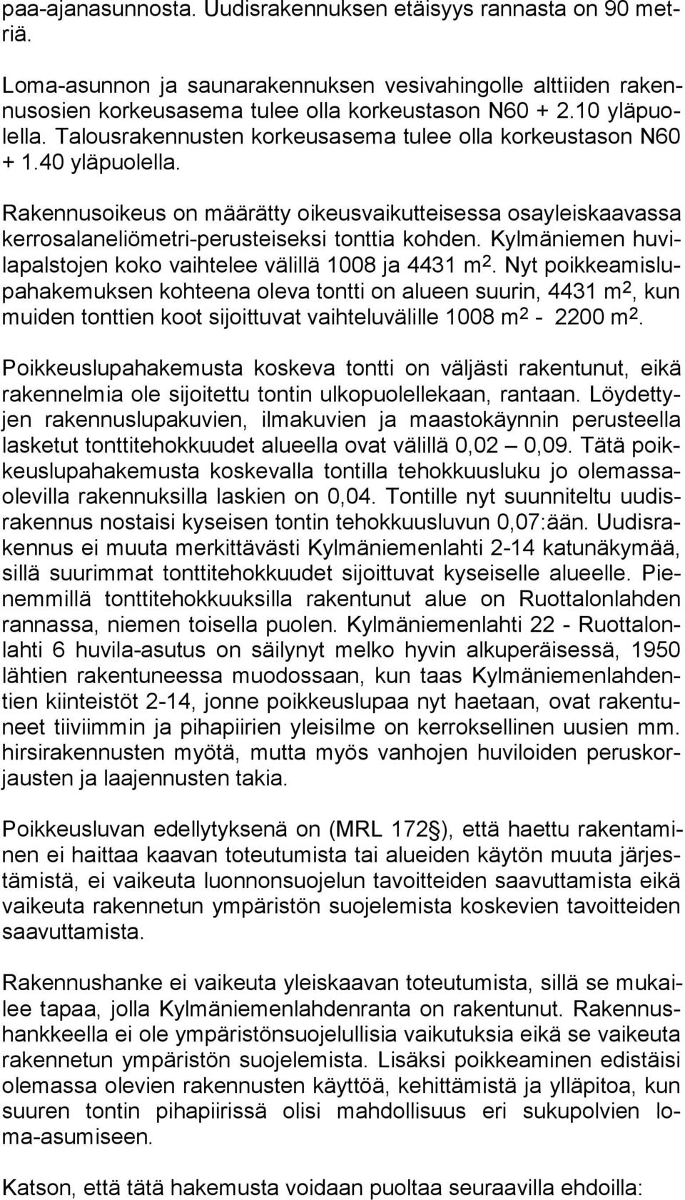 Rakennusoikeus on määrätty oikeusvaikutteisessa osayleiskaavassa ker ros alaneliö met ri-pe rus tei sek si tonttia kohden. Kylmäniemen hu vila pals to jen koko vaihtelee välillä 1008 ja 4431 m 2.