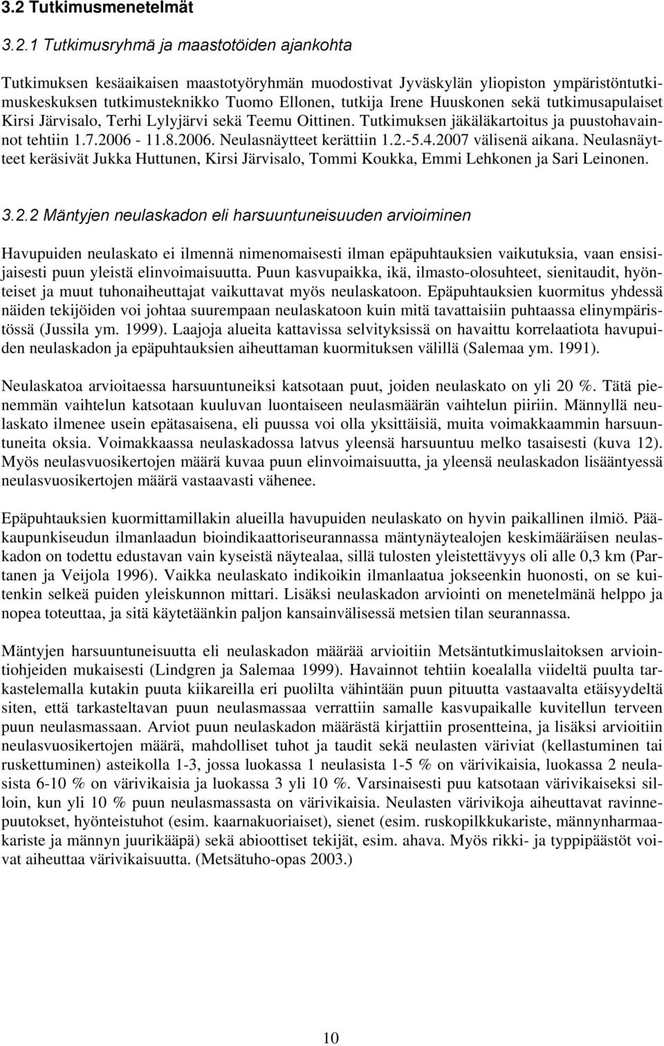11.8.2006. Neulasnäytteet kerättiin 1.2.-5.4.2007 välisenä aikana. Neulasnäytteet keräsivät Jukka Huttunen, Kirsi Järvisalo, Tommi Koukka, Emmi Lehkonen ja Sari Leinonen. 3.2.2 Mäntyjen neulaskadon eli harsuuntuneisuuden arvioiminen Havupuiden neulaskato ei ilmennä nimenomaisesti ilman epäpuhtauksien vaikutuksia, vaan ensisijaisesti puun yleistä elinvoimaisuutta.