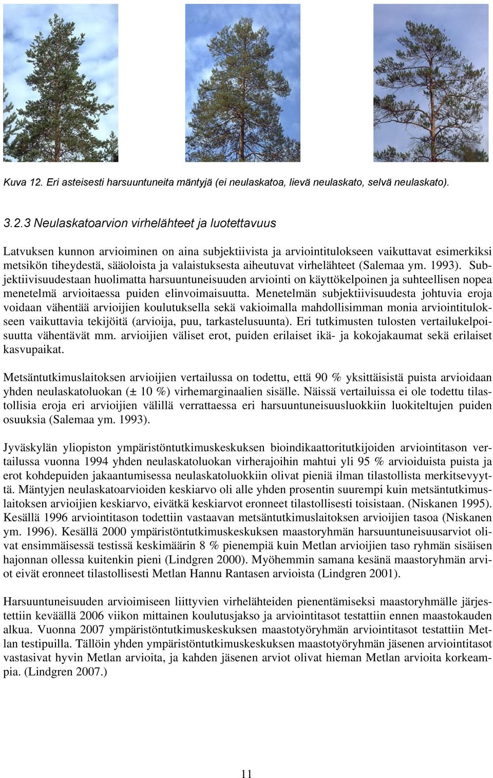 3 Neulaskatoarvion virhelähteet ja luotettavuus Latvuksen kunnon arvioiminen on aina subjektiivista ja arviointitulokseen vaikuttavat esimerkiksi metsikön tiheydestä, sääoloista ja valaistuksesta