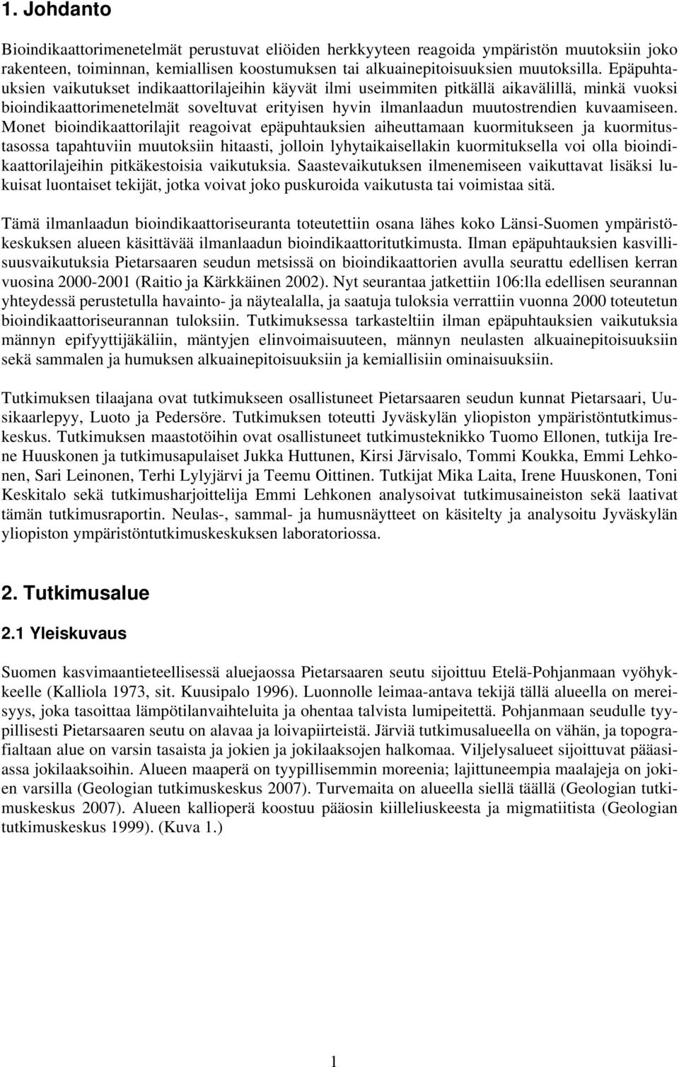 Monet bioindikaattorilajit reagoivat epäpuhtauksien aiheuttamaan kuormitukseen ja kuormitustasossa tapahtuviin muutoksiin hitaasti, jolloin lyhytaikaisellakin kuormituksella voi olla