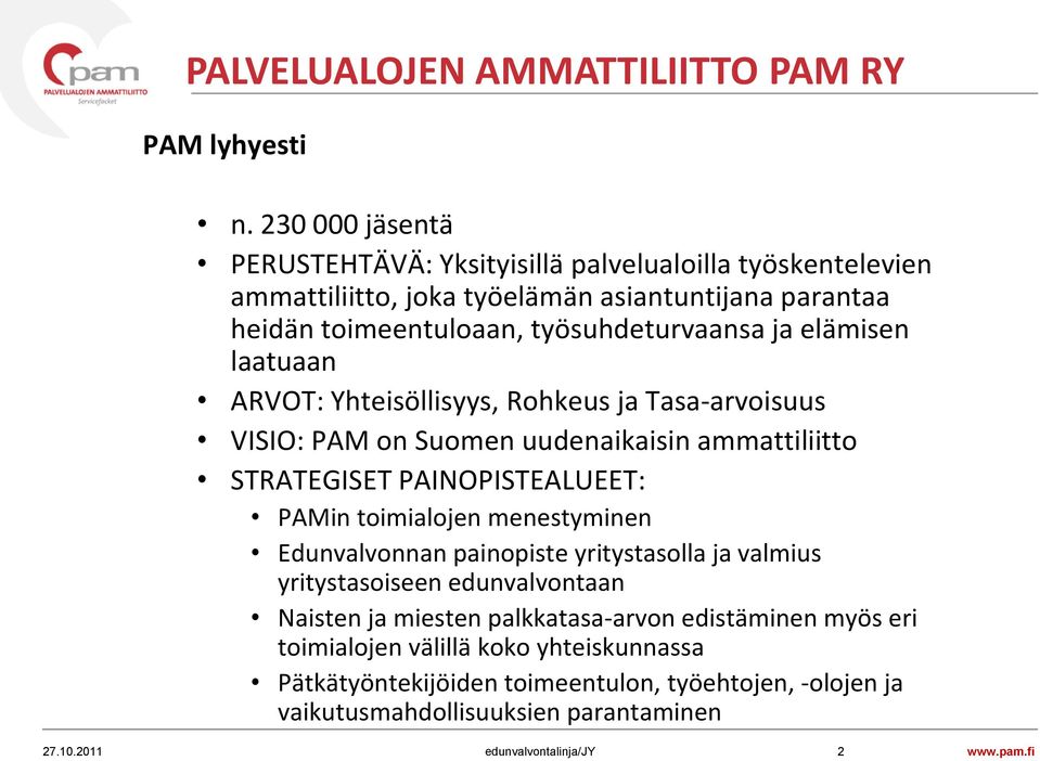 ja elämisen laatuaan ARVOT: Yhteisöllisyys, Rohkeus ja Tasa-arvoisuus VISIO: PAM on Suomen uudenaikaisin ammattiliitto STRATEGISET PAINOPISTEALUEET: PAMin toimialojen