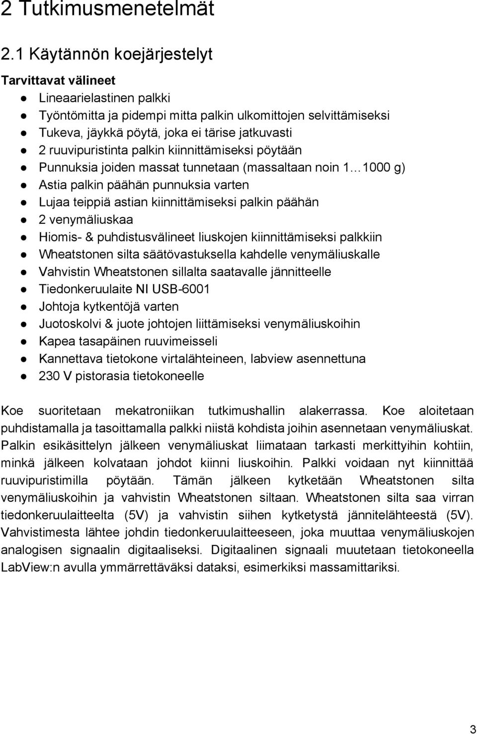 ruuvipuristinta palkin kiinnittämiseksi pöytään Punnuksia joiden massat tunnetaan (massaltaan noin 1 1000 g) Astia palkin päähän punnuksia varten Lujaa teippiä astian kiinnittämiseksi palkin päähän 2