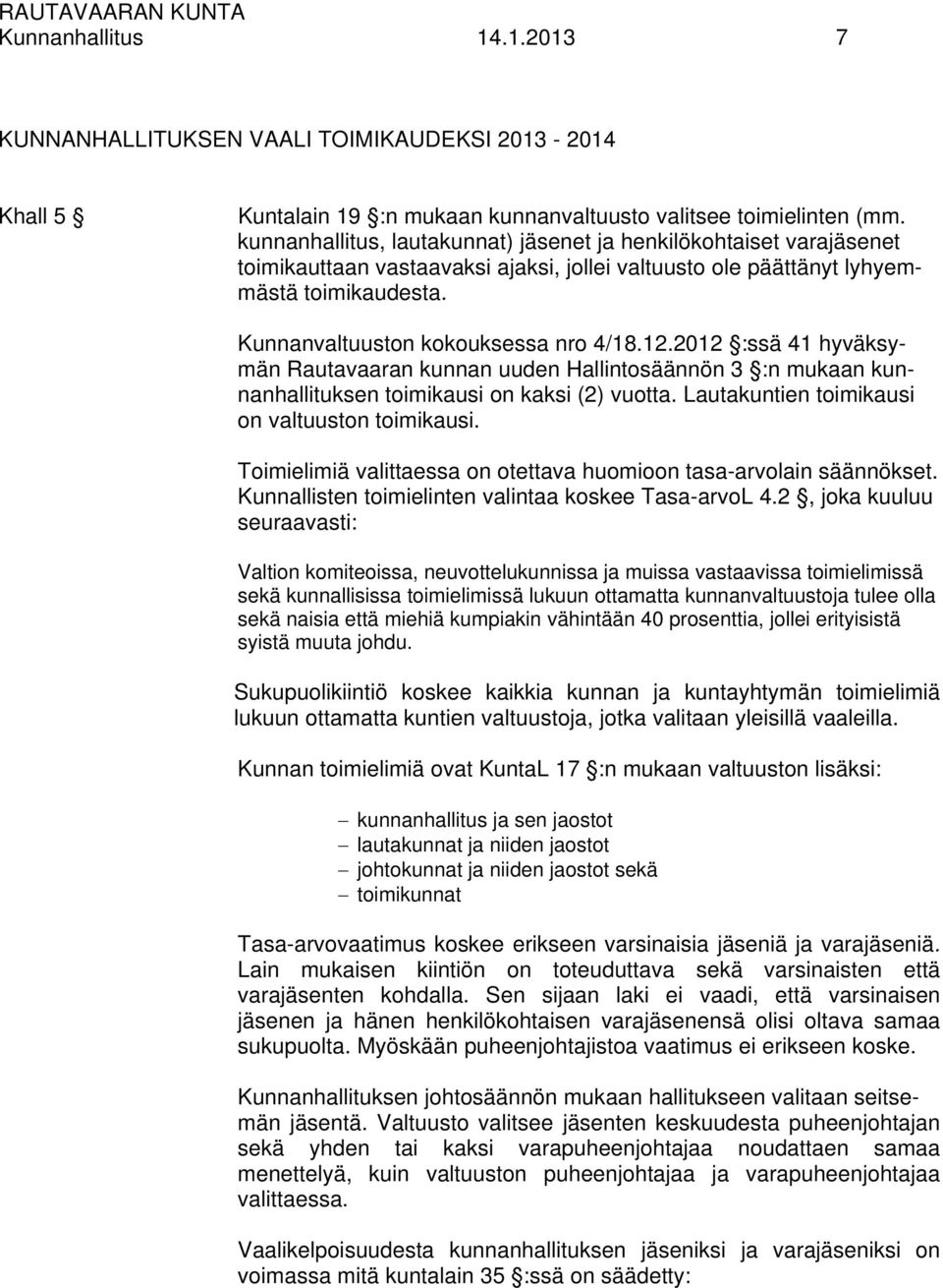 12.2012 :ssä 41 hyväksymän Rautavaaran kunnan uuden Hallintosäännön 3 :n mukaan kunnanhallituksen toimikausi on kaksi (2) vuotta. Lautakuntien toimikausi on valtuuston toimikausi.