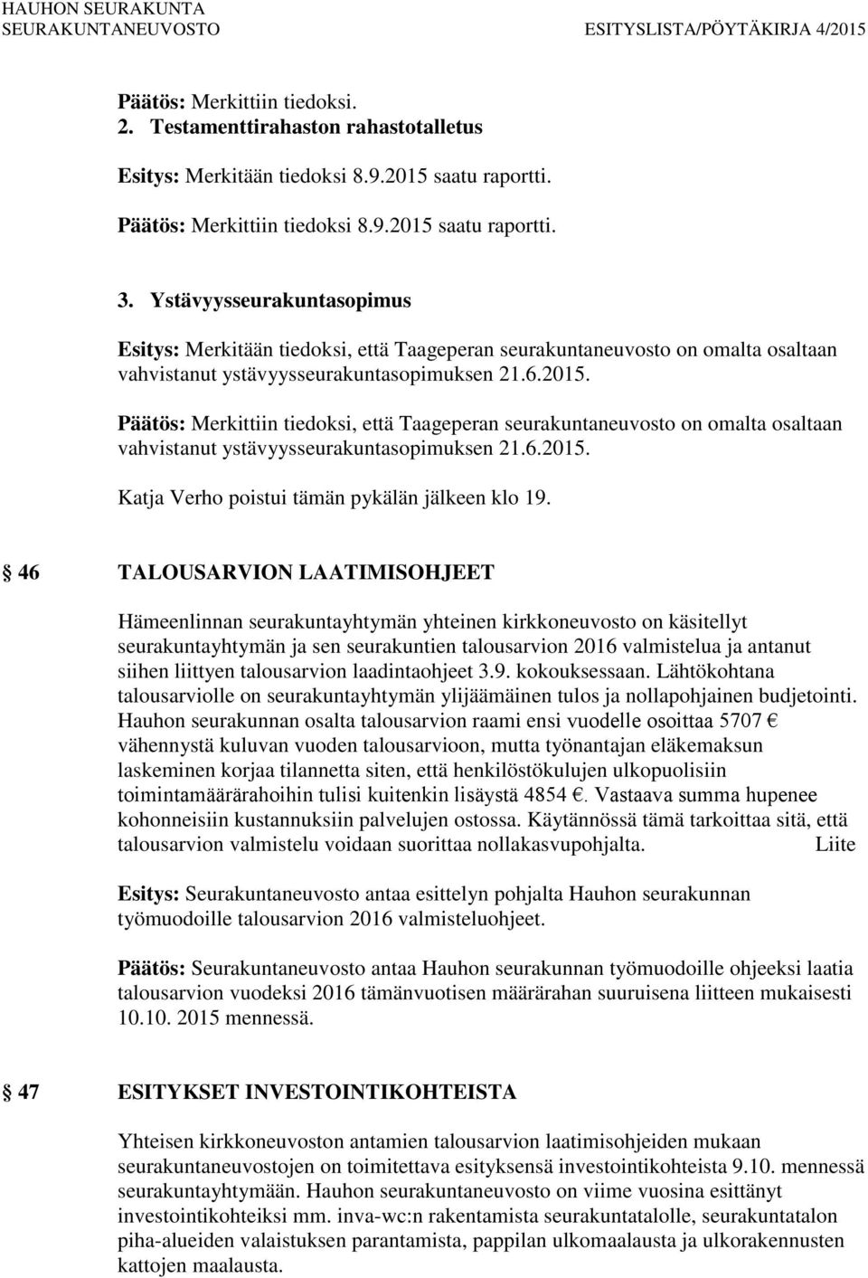 Päätös: Merkittiin tiedoksi, että Taageperan seurakuntaneuvosto on omalta osaltaan vahvistanut ystävyysseurakuntasopimuksen 21.6.2015. Katja Verho poistui tämän pykälän jälkeen klo 19.